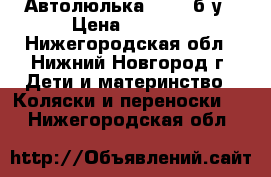 Автолюлька nania б/у › Цена ­ 2 000 - Нижегородская обл., Нижний Новгород г. Дети и материнство » Коляски и переноски   . Нижегородская обл.